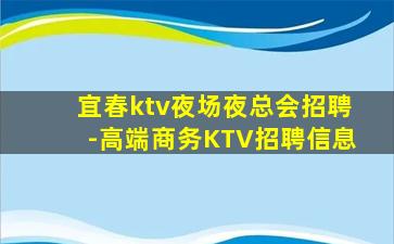 宜春ktv夜场夜总会招聘-高端商务KTV招聘信息